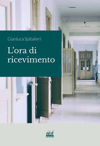 L' ora di ricevimento - Gianluca Spitalieri - Libro Aut Aut Edizioni 2019, Trame | Libraccio.it