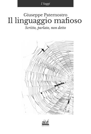 Il linguaggio mafioso. Scritto, parlato, non detto - Giuseppe Paternostro - Libro Aut Aut Edizioni 2019, I saggi | Libraccio.it