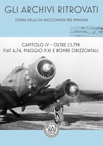 Storia della SIAI raccontata per immagini. Capitolo IV. Oltre l'S.79K FIAT A.74, Piaggio P.XI e bombe orizzontali - Paolo Miana - Libro Gli Archivi Ritrovati 2017 | Libraccio.it