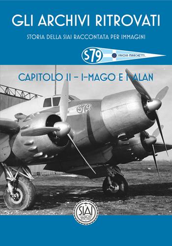 Storia della SIAI raccontata per immagini. Capitolo II. I-MAGO & I-ALAN - Paolo Miana - Libro Gli Archivi Ritrovati 2017 | Libraccio.it