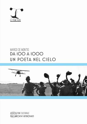 Da 100 a 1000. Un poeta nel cielo - Marco De Montis - Libro Gli Archivi Ritrovati 2018, Le piume nere | Libraccio.it