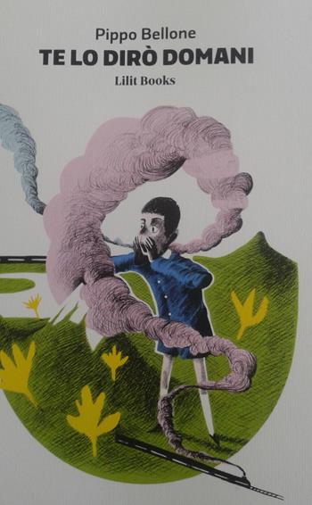Te lo dirò domani - Pippo Bellone - Libro Lilitbooks 2017 | Libraccio.it