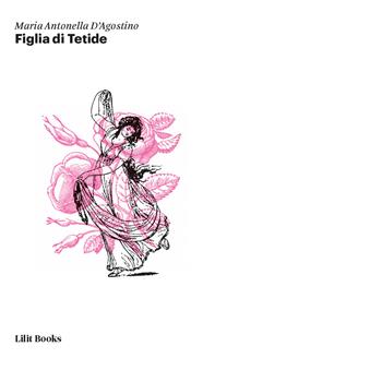 Figlia di Tetide - Maria Antonella D'Agostino - Libro Lilitbooks 2017, Poesia | Libraccio.it