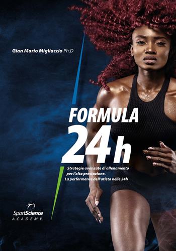 Formula 24h. Strategie avanzate di allenamento per l'alta prestazione. La performance dell'atleta nelle 24h - Gian Mario Migliaccio - Libro Sport Science Lab 2021 | Libraccio.it