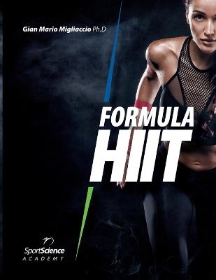 Formula HIIT. L'allenamento ad alta intensità per sport e fitness - Gian Mario Migliaccio - Libro Sport Science Lab 2019 | Libraccio.it