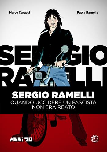 Sergio Ramelli. Quando uccidere un fascista non era reato - Marco Carucci, Paola Ramella - Libro Ferrogallico 2017 | Libraccio.it