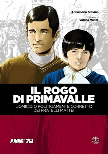 Il rogo di Primavalle. L'omicidio politicamente corretto dei fratelli Mattei. Vol. 1 - Annamaria Gravino - Libro Ferrogallico 2018 | Libraccio.it