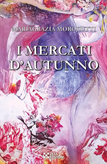 I mercati d'autunno - Mariagrazia Morocutti - Libro Zeta Edizioni 2018 | Libraccio.it