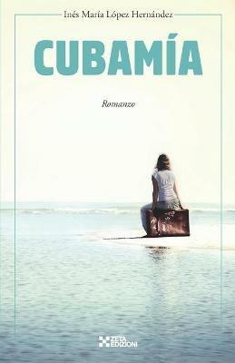 Cubamia - Ines Maria Lopez Hernandez - Libro Zeta Edizioni 2018 | Libraccio.it
