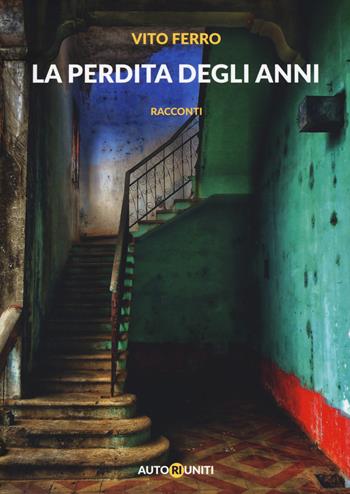 La perdita degli anni - Vito Ferro - Libro Autori Riuniti 2018, Le gambe corte | Libraccio.it