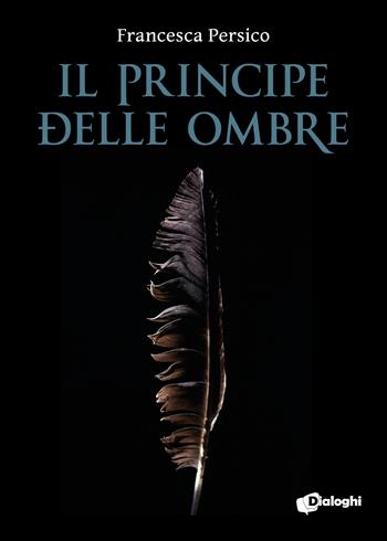Il principe delle ombre - Francesca Persico - Libro Dialoghi 2020 | Libraccio.it