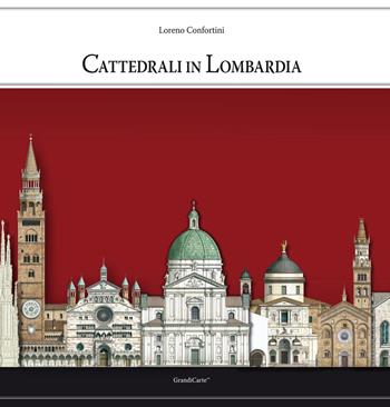 Cattedrali in Lombardia. Ediz. a colori - Loreno Confortini - Libro Grandi Carte 2022 | Libraccio.it