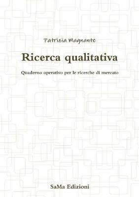 Ricerca qualitativa. Quaderno operativo per le ricerche di mercato - Patrizia Magnante - Libro SaMa Edizioni 2017, Quaderni operativi | Libraccio.it