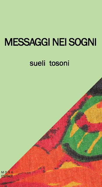 Messaggi nei sogni - Sueli Tosoni - Libro Mora 2017 | Libraccio.it