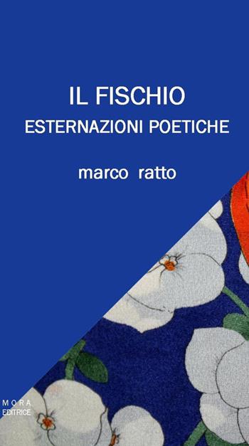 Il fischio. Esternazioni poetiche - Marco Ratto - Libro Mora 2018 | Libraccio.it