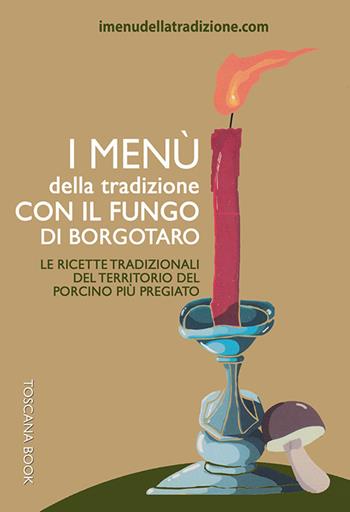 I menù della tradizione con il fungo di Borgotaro. Le ricette tradizionali del territorio del fungo porcino più pregiato - Stefania Rossi - Libro Toscana Book 2017, I menù della tradizione | Libraccio.it