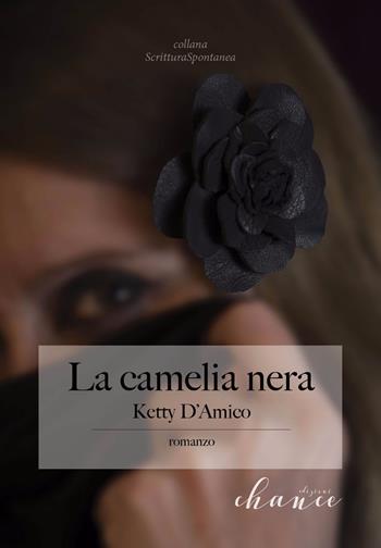 La Camelia Nera - Ketty D'Amico - Libro Chance Edizioni 2017, Scrittura spontanea | Libraccio.it