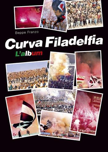 Curva Filadelfia. L'album - Beppe Franzo - Libro Stile Urbano 2017 | Libraccio.it