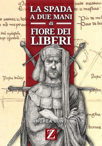 La spada a due mani di Fiore dei Liberi - Andrea Conti - Libro Zhistorica 2020, Il mestiere delle armi | Libraccio.it