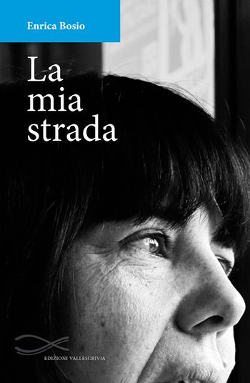 La mia strada - Enrica Bosio - Libro Edizioni Vallescrivia 2018, Convergenze | Libraccio.it