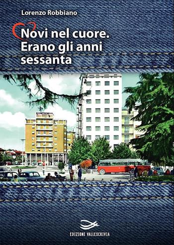 Novi nel cuore. Erano gli anni sessanta - Lorenzo Robbiano - Libro Edizioni Vallescrivia 2018, Convergenze | Libraccio.it