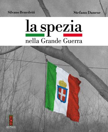 La Spezia nella Grande Guerra - Stefano Danese, Silvano Benedetti - Libro Circolo La Sprugola 2018 | Libraccio.it