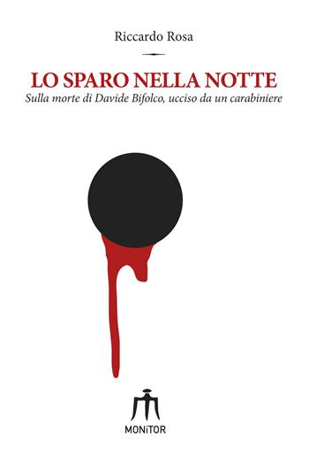 Lo sparo nella notte. Sulla morte di Davide Bifolco, ucciso da un carabiniere - Riccardo Rosa - Libro Cavalcavia 2017 | Libraccio.it