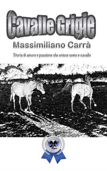 Cavalle grigie. Storia di amore e passione che unisce uomo e cavallo - Massimiliano Carrà - Libro Horse Angels 2018 | Libraccio.it