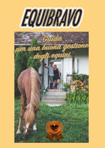 Equibravo. Guida per una buona gestione degli equini - Roberta Ravello - Libro Horse Angels 2018 | Libraccio.it