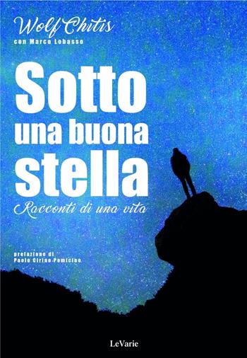 Sotto una buona stella. Racconti di una vita - Wolf Chitis, Marco Lobasso - Libro LeVarie 2017, Diari napoletani | Libraccio.it