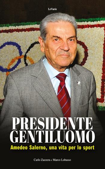 Presidente gentiluomo. Amedeo Salerno, una vita per lo sport - Carlo Zazzera, Marco Lobasso - Libro LeVarie 2020, Diari napoletani | Libraccio.it