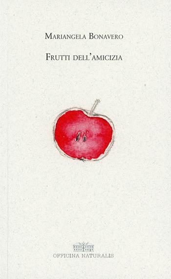 Frutti dell'amicizia - Mariangela Bonavero, Bartolomeo Gottero - Libro Officina Naturalis 2019, Giardino, terra | Libraccio.it