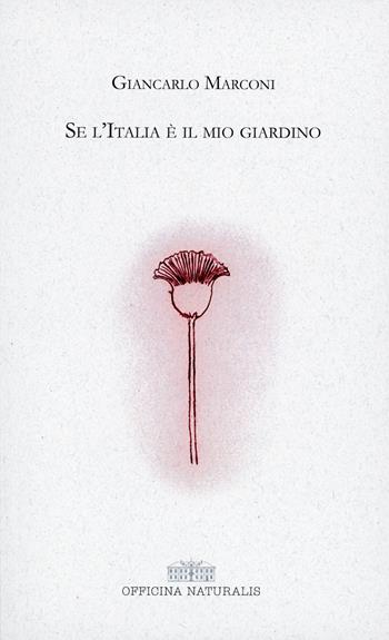 Se l'Italia è il mio giardino - Giancarlo Marconi - Libro Officina Naturalis 2017, Giardino, terra | Libraccio.it