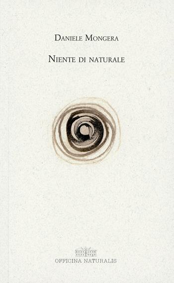 Niente di naturale - Daniele Mongera - Libro Officina Naturalis 2019, Giardino, terra | Libraccio.it