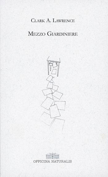 Mezzo giardiniere - Clark Anthony Lawrence - Libro Officina Naturalis 2017, Giardino, terra | Libraccio.it