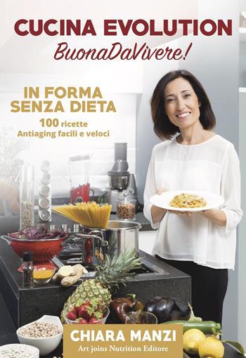 Cucina evolution. Buonadavivere! In forma senza dieta. 100 ricette antiaging facili e veloci. Con cofanetto di ricette - Chiara Manzi - Libro Art Joins Nutrition 2017 | Libraccio.it