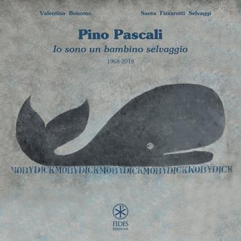 Pino Pascali. Io sono un bambino selvaggio 1968-2018 - Valentina Bonomo, Santa Fizzarotti Selvaggi - Libro Fides Edizioni 2018 | Libraccio.it