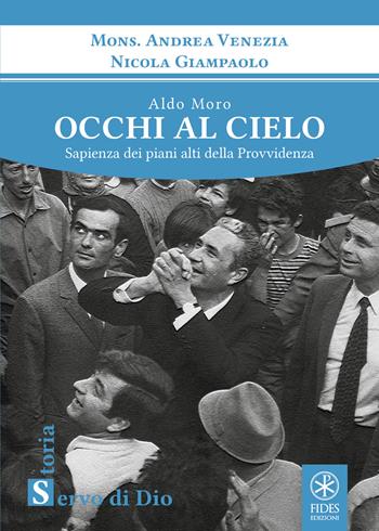 Aldo Moro. Occhi al cielo. Sapienza dei piani alti della Provvidenza - Andrea Venezia, Nicola Giampaolo - Libro Fides Edizioni 2018, Religio | Libraccio.it