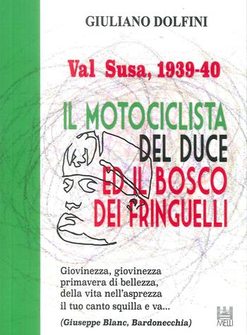 Val Susa, 1939-40. Il motociclista del duce e il bosco dei fringuelli - Giuliano Dolfini - Libro Tipolito Melli 2018 | Libraccio.it