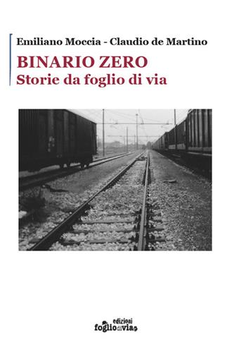 Binario Zero. Storie da foglio di via - Emiliano Moccia, Claudio De Martino - Libro Edizioni Fogliodivia 2017, Soffi | Libraccio.it
