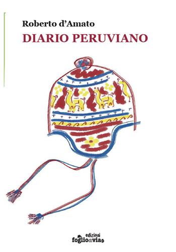 Diario peruviano. Ediz. illustrata - Roberto D'Amato - Libro Edizioni Fogliodivia 2017, Viaggio | Libraccio.it