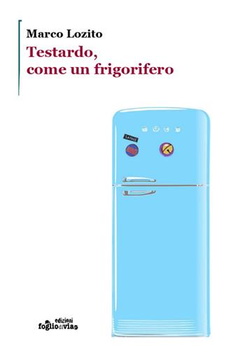 Testardo, come un frigorifero. Ediz. illustrata - Marco Lozito - Libro Edizioni Fogliodivia 2018, Catapulta | Libraccio.it