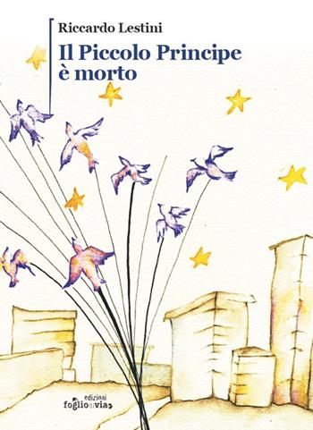 Il Piccolo Principe è morto - Riccardo Lestini - Libro Edizioni Fogliodivia 2019, Passi | Libraccio.it