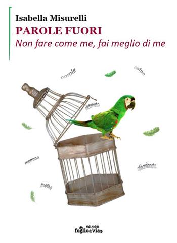 Parole fuori. Non fare come me, fai meglio di me - Isabella Misurelli - Libro Edizioni Fogliodivia 2019 | Libraccio.it