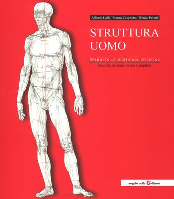 Struttura uomo. Manuale di anatomia artistica. Nuova ediz. - Alberto Lolli, Mauro Zocchetta, Renzo Peretti - Libro Angelo Colla Editore 2018 | Libraccio.it