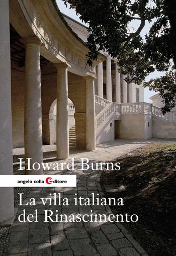 La villa italiana del Rinascimento. Forme e funzioni delle residenze di campagna, dal castello alla villa palladiana - Howard Burns - Libro Angelo Colla Editore 2019, Saggi | Libraccio.it