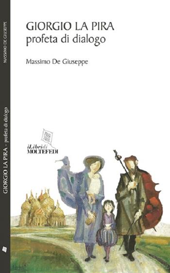 Giorgio La Pira. Profeta di dialogo - Massimo De Giuseppe - Libro Centro Formazione e Lavoro A. Grandi 2018, I libri di molte fedi | Libraccio.it