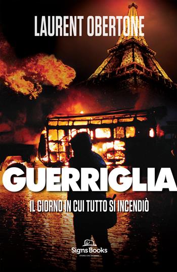 Il giorno in cui tutto si incendiò. Guerriglia - Laurent Obertone - Libro Signs Publishing 2017 | Libraccio.it