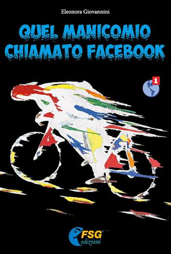 Quel manicomio chiamato facebook - Eleonora Giovannini - Libro Free Service Group 2018 | Libraccio.it