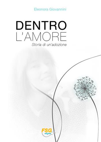Dentro l'amore. Storia di un'adozione - Eleonora Giovannini - Libro Free Service Group 2019 | Libraccio.it